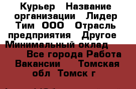 Курьер › Название организации ­ Лидер Тим, ООО › Отрасль предприятия ­ Другое › Минимальный оклад ­ 22 400 - Все города Работа » Вакансии   . Томская обл.,Томск г.